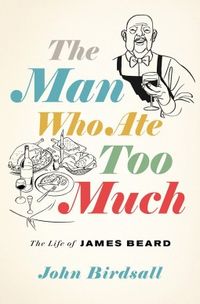 Cover of The Man Who Ate Too Much: The Life of James Beard